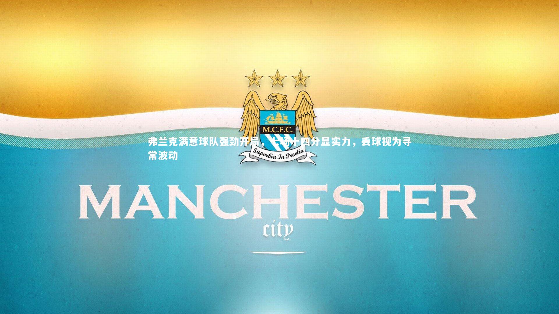 开云app-弗兰克满意球队强劲开局，七场十四分显实力，丢球视为寻常波动