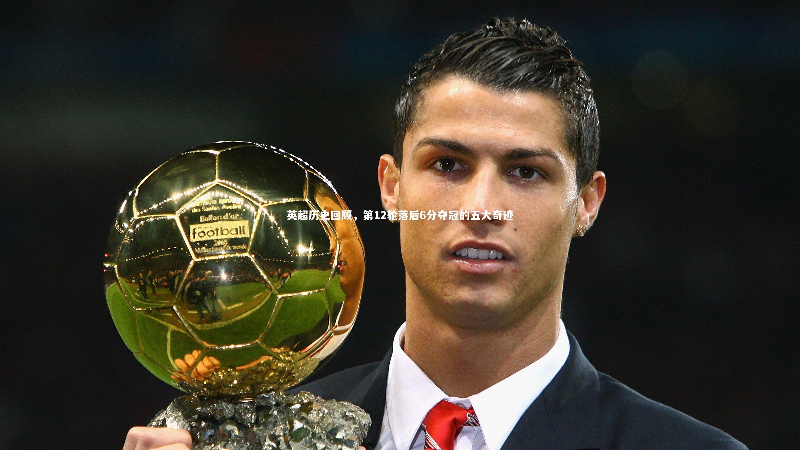 开云官网入口_英超历史回顾，第12轮落后6分夺冠的五大奇迹