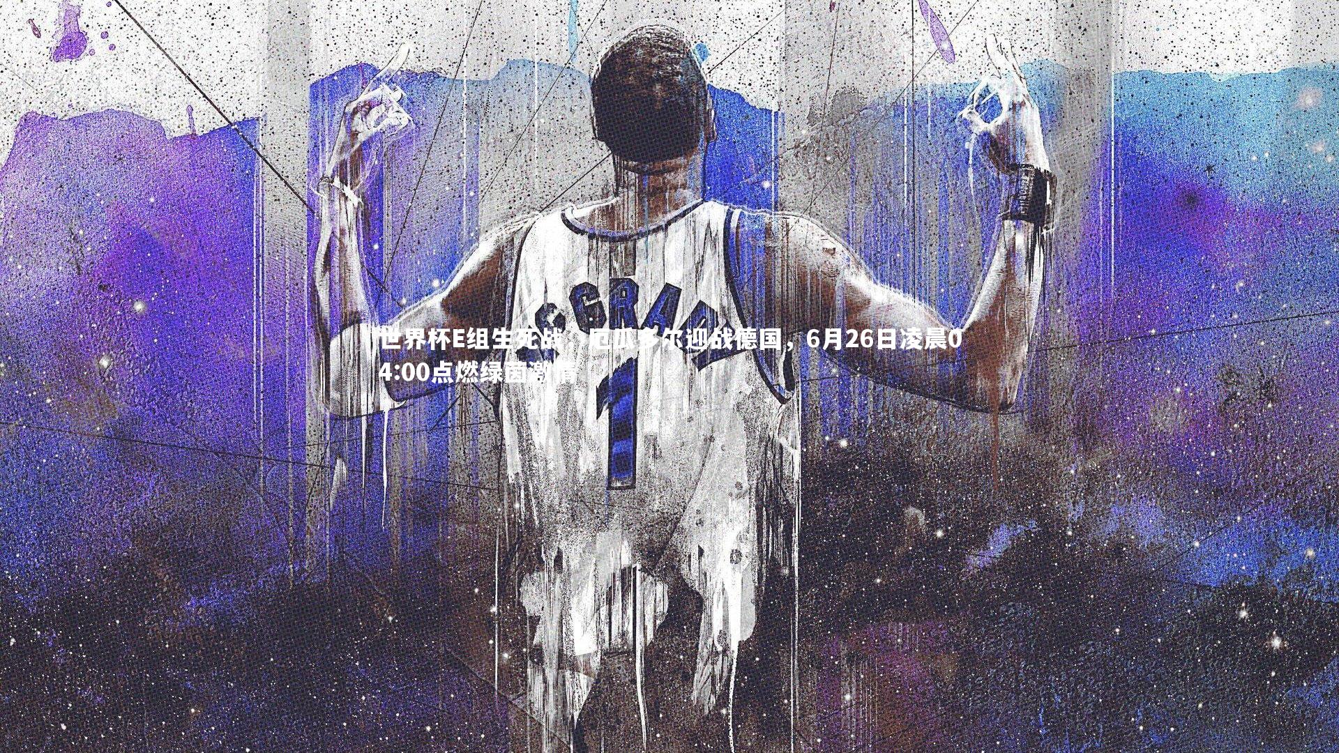 世界杯E组生死战，厄瓜多尔迎战德国，6月26日凌晨04:00点燃绿茵激情