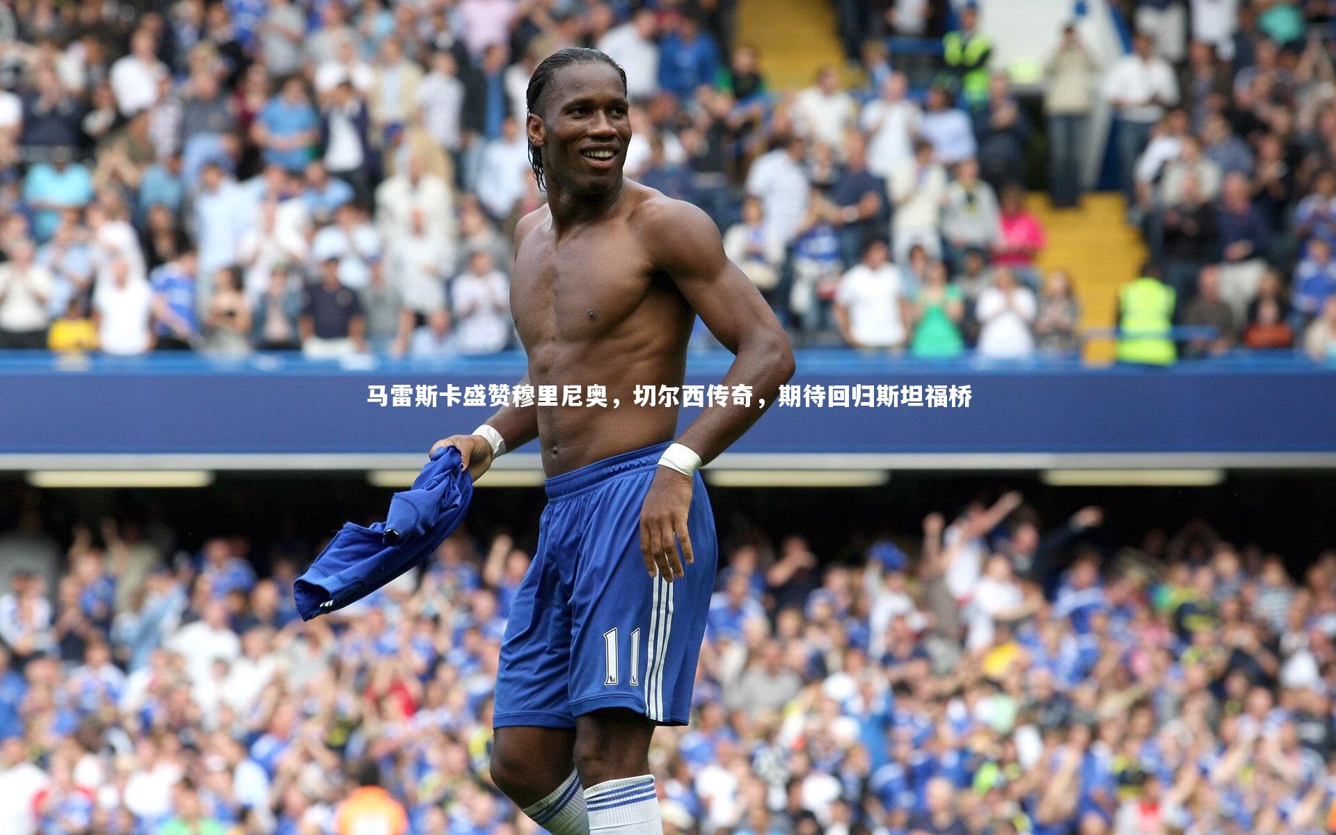 马雷斯卡盛赞穆里尼奥，切尔西传奇，期待回归斯坦福桥